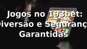 ⭐ Jogos no 193bet: Diversão e Segurança Garantidas